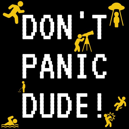 DONT PANIC DUDE!
